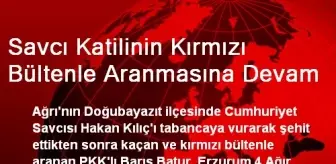 Savcı Katilinin Kırmızı Bültenle Aranmasına Devam