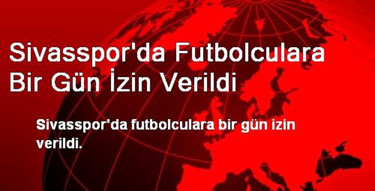 Sivasspor\'da Futbolculara Bir Gün İzin Verildi