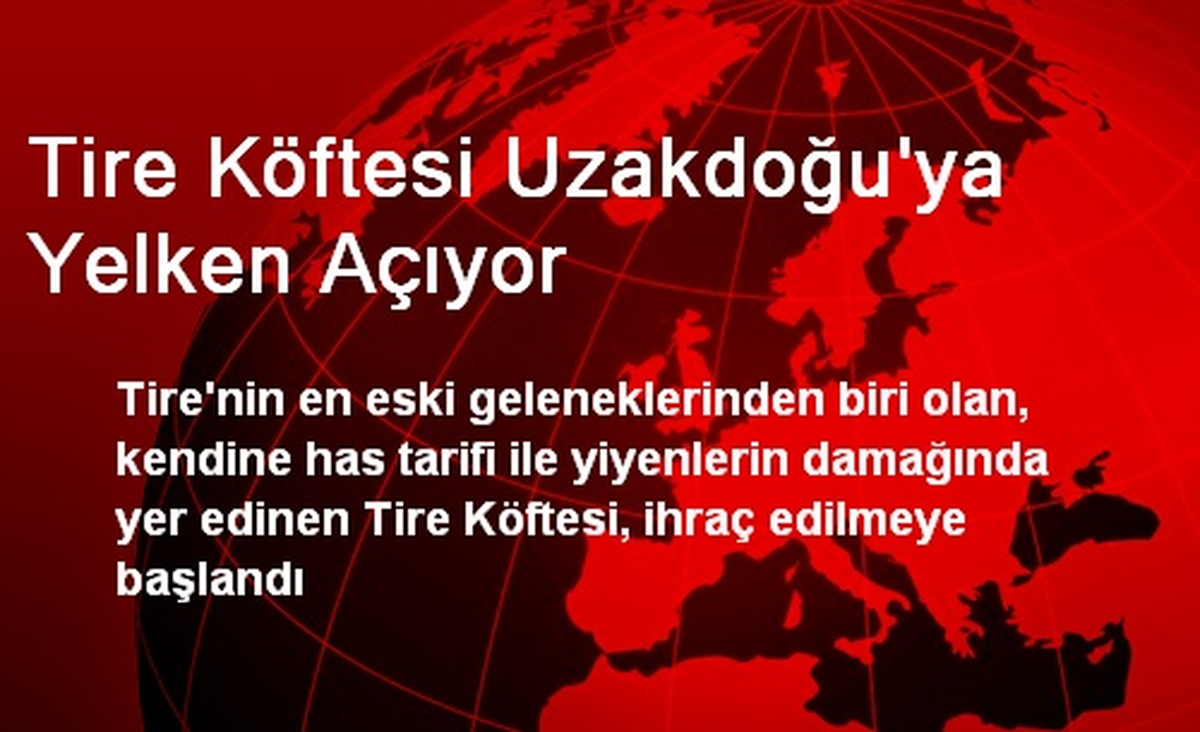 Tire Köftesi Uzakdoğu\'ya Yelken Açıyor