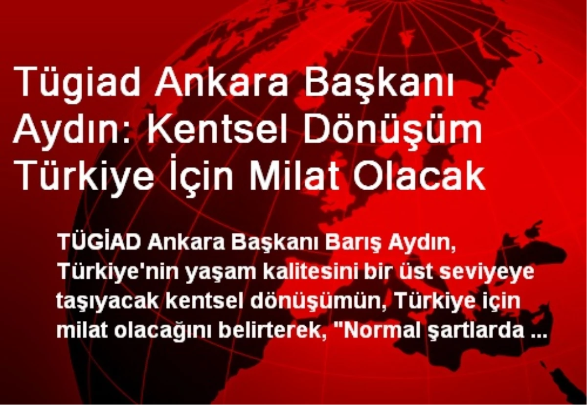 Tügiad Ankara Başkanı Aydın: Kentsel Dönüşüm Türkiye İçin Milat Olacak
