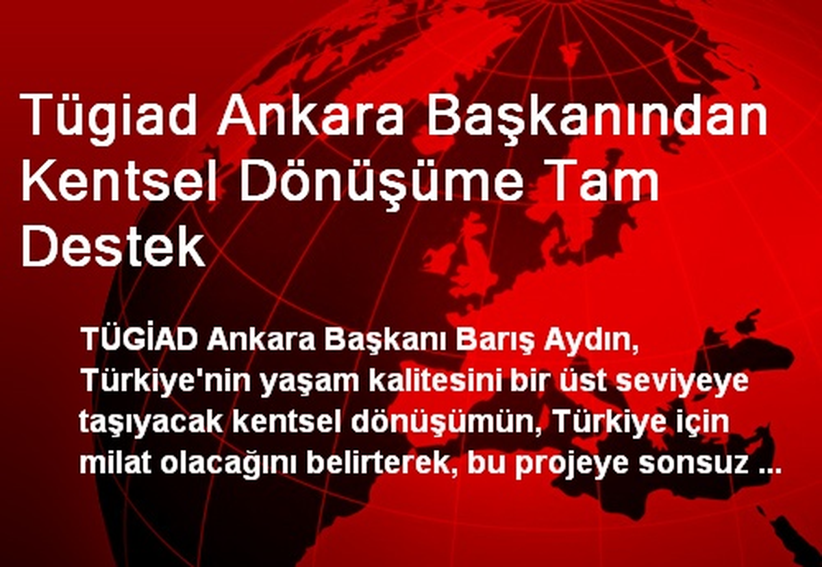Tügiad Ankara Başkanından Kentsel Dönüşüme Tam Destek