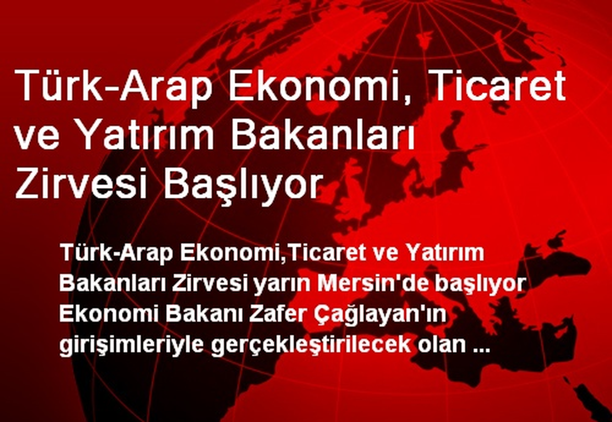 Türk-Arap Ekonomi, Ticaret ve Yatırım Bakanları Zirvesi Başlıyor