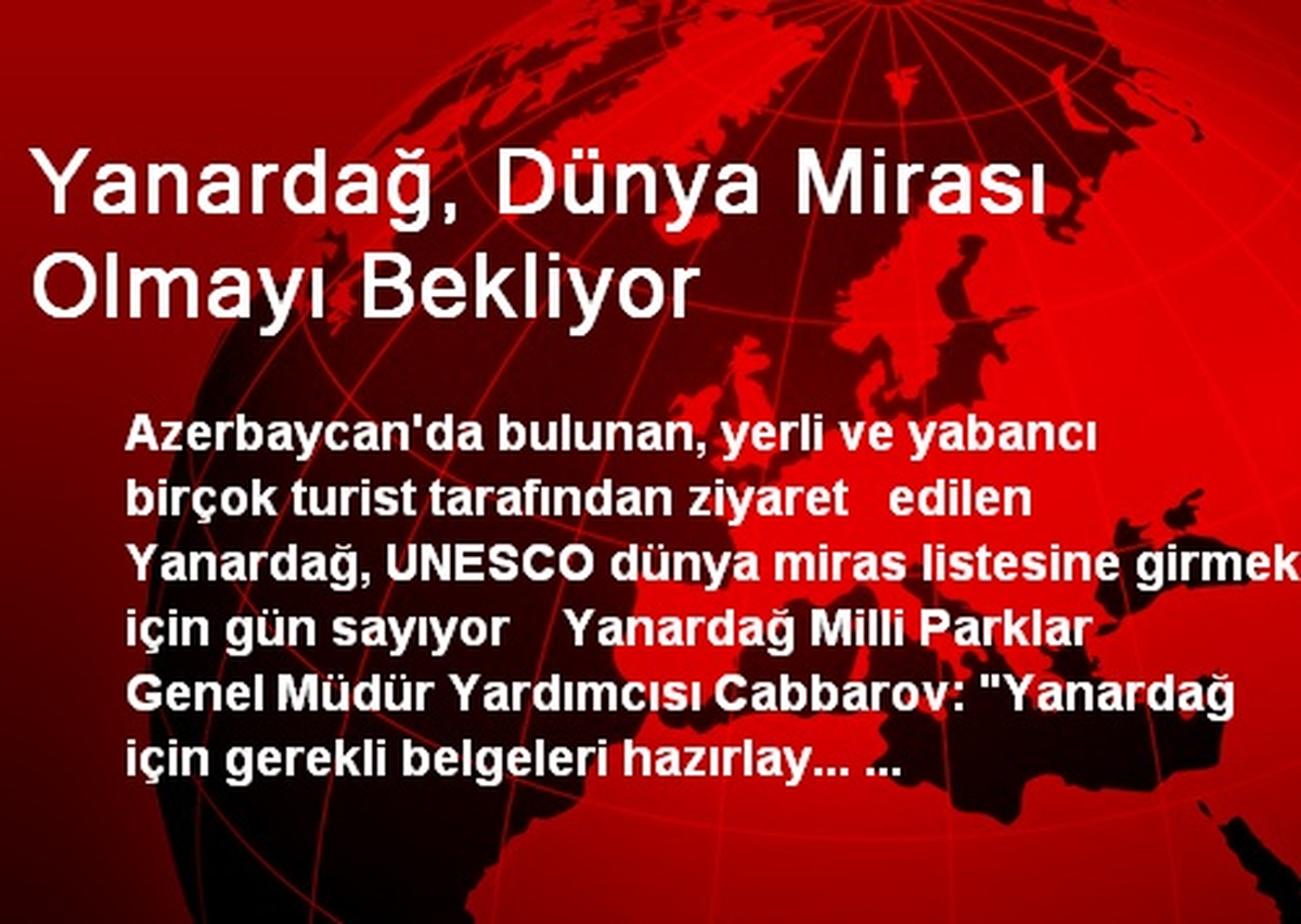 Yanardağ, Dünya Mirası Olmayı Bekliyor