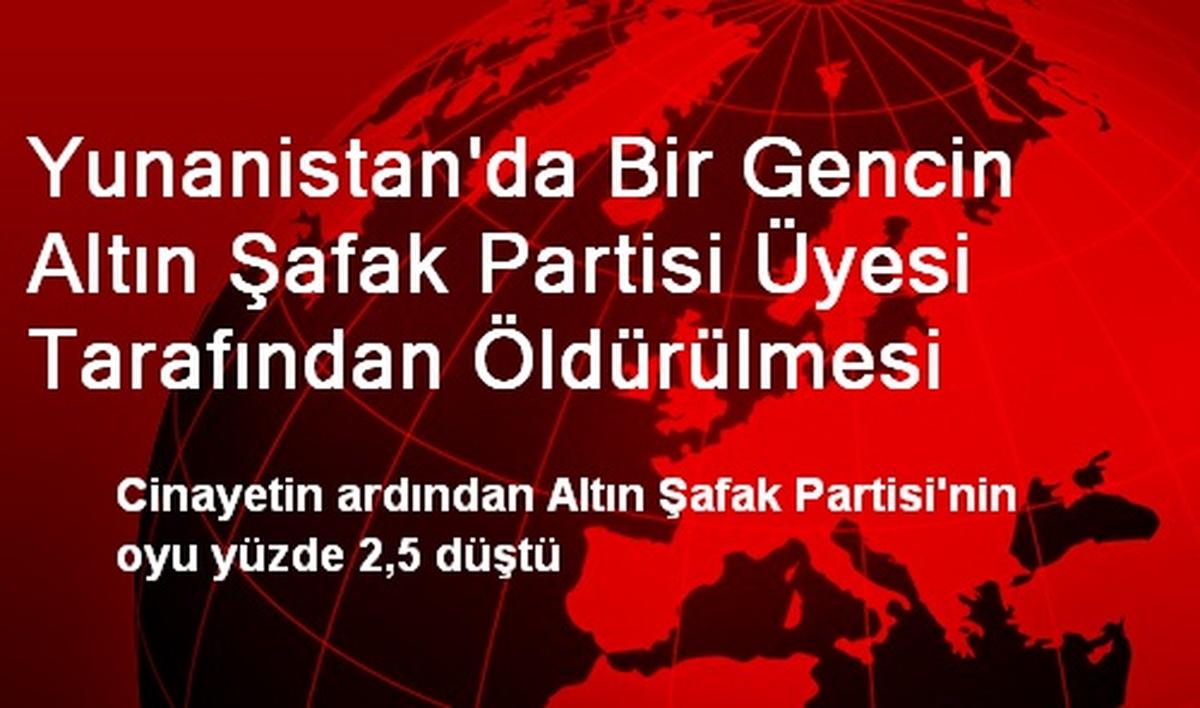 Yunanistan\'da Bir Gencin Altın Şafak Partisi Üyesi Tarafından Öldürülmesi