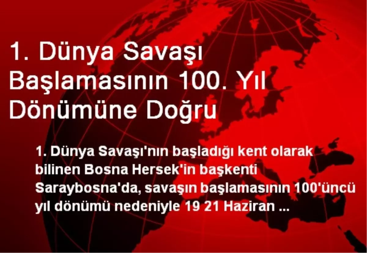 1. Dünya Savaşı Başlamasının 100. Yıl Dönümüne Doğru