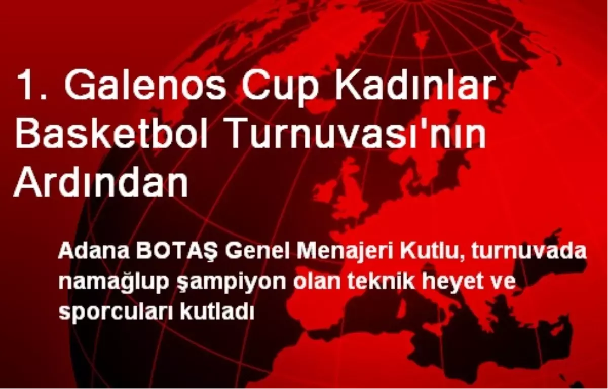 1. Galenos Cup Kadınlar Basketbol Turnuvası\'nın Ardından