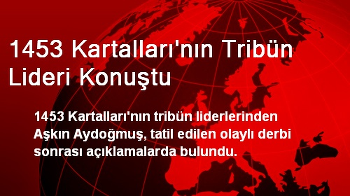 1453 Kartalları\'nın Tribün Lideri Konuştu