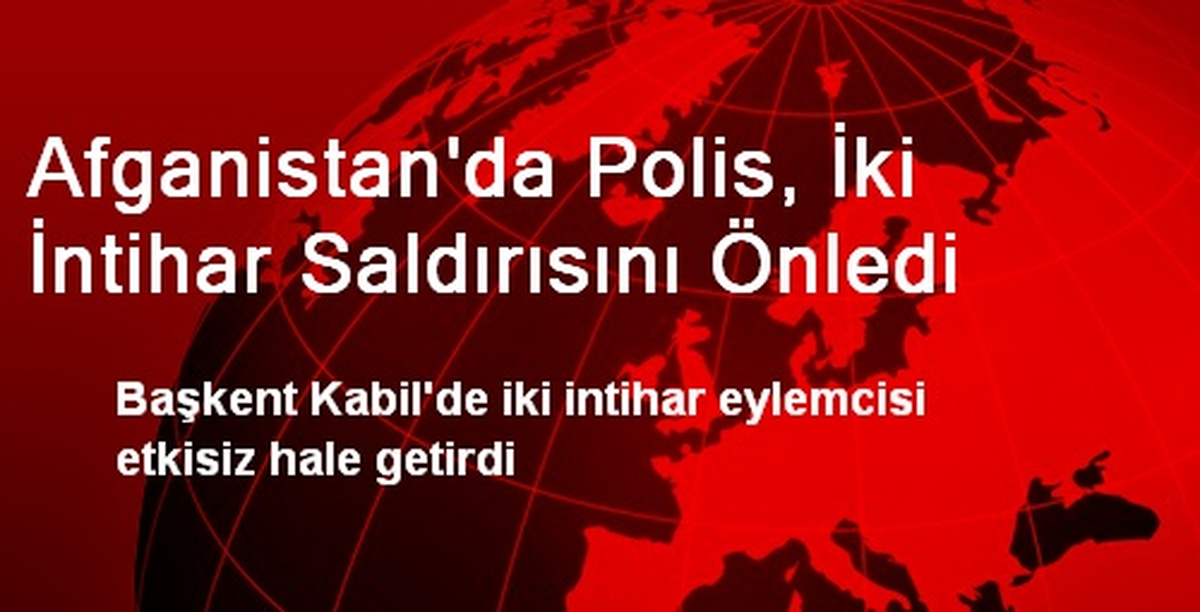 Afganistan\'da Polis, İki İntihar Saldırısını Önledi