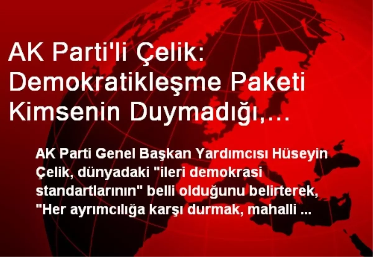 AK Parti\'li Çelik: Demokratikleşme Paketi Kimsenin Duymadığı, Bilmediği Şeyler Değil