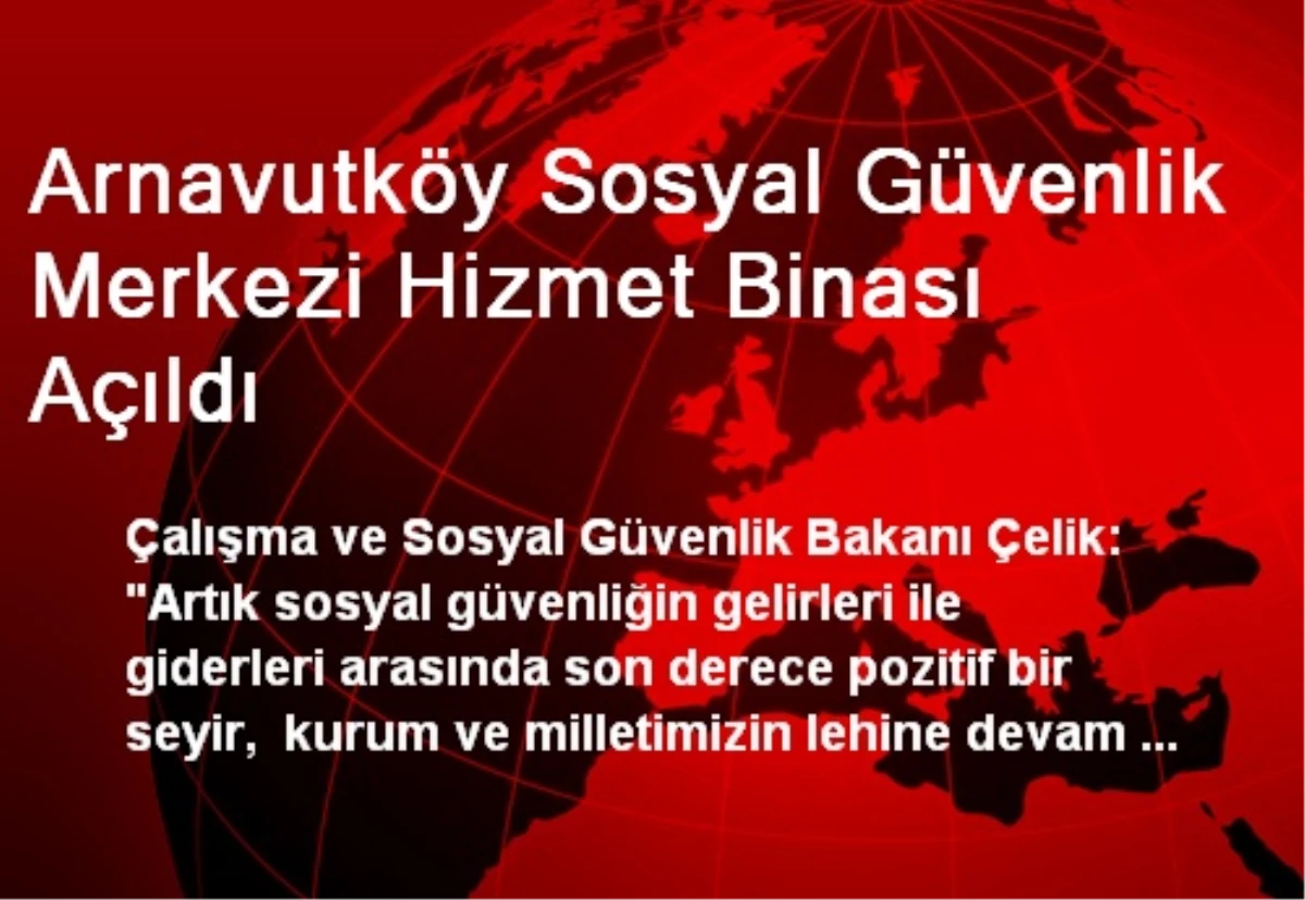 Arnavutköy Sosyal Güvenlik Merkezi Hizmet Binası Açıldı