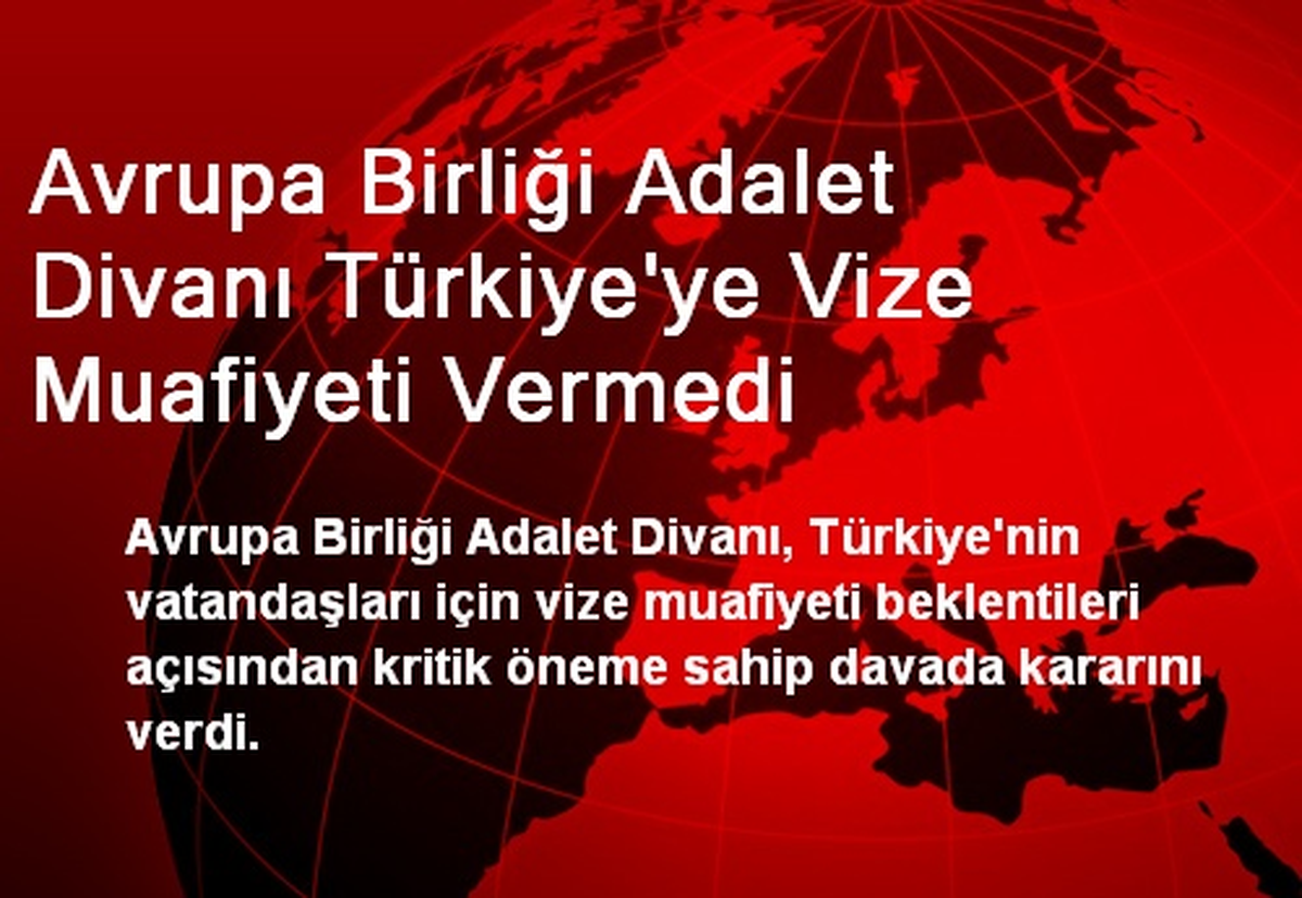 Avrupa Birliği Adalet Divanı Türkiye\'ye Vize Muafiyeti Vermedi