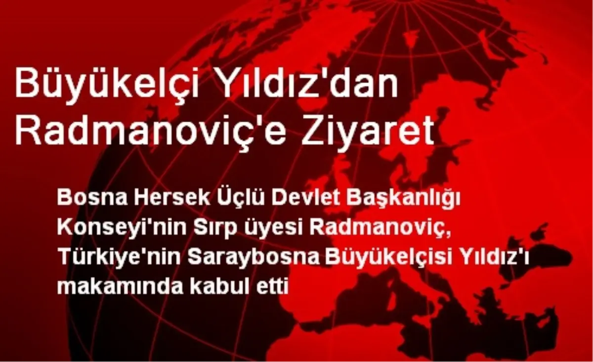 Büyükelçi Yıldız\'dan Radmanoviç\'e Ziyaret