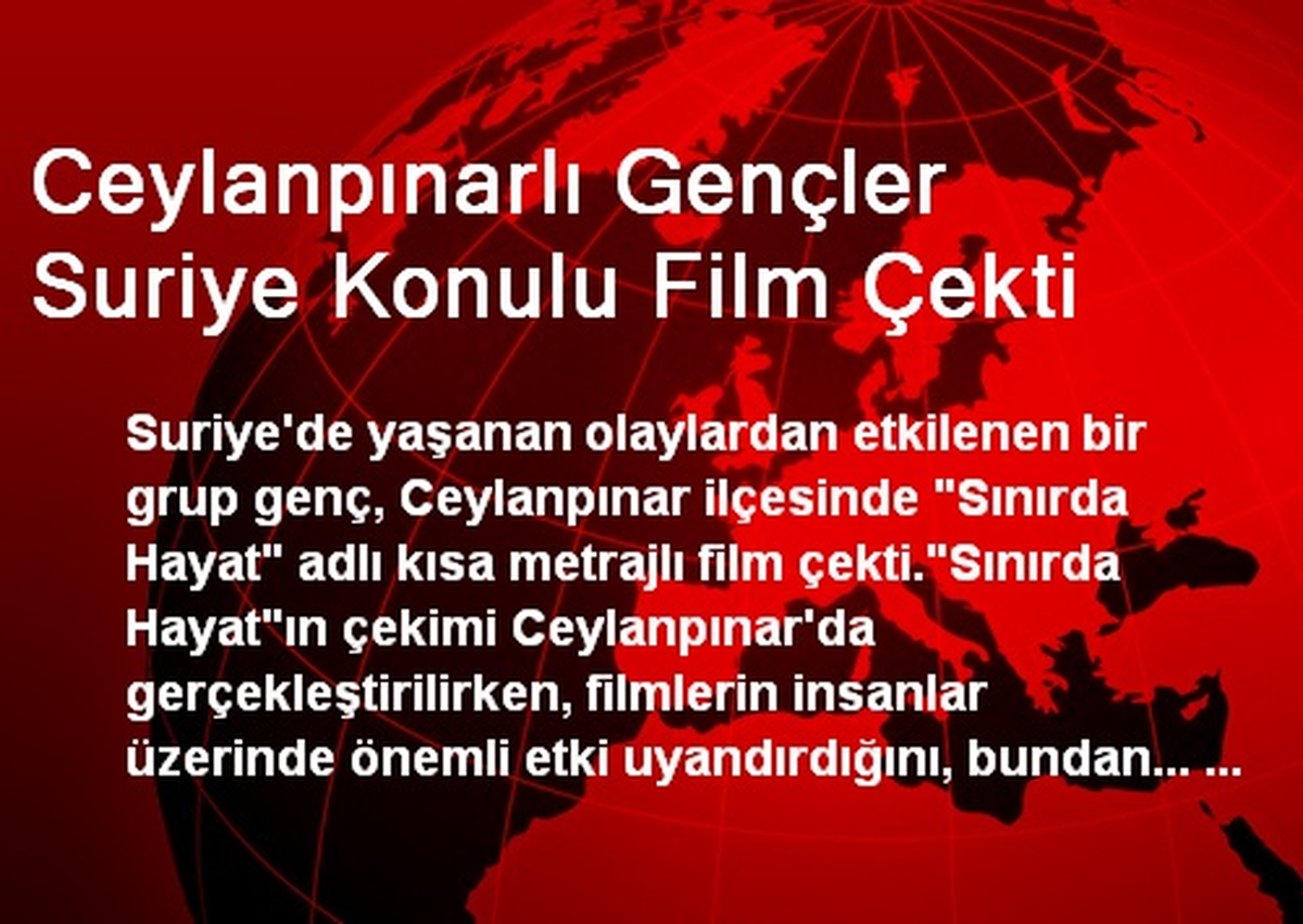 Ceylanpınarlı Gençler Suriye Konulu Film Çekti