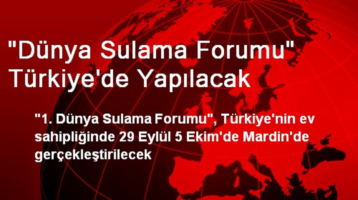 "Dünya Sulama Forumu" Türkiye\'de Yapılacak