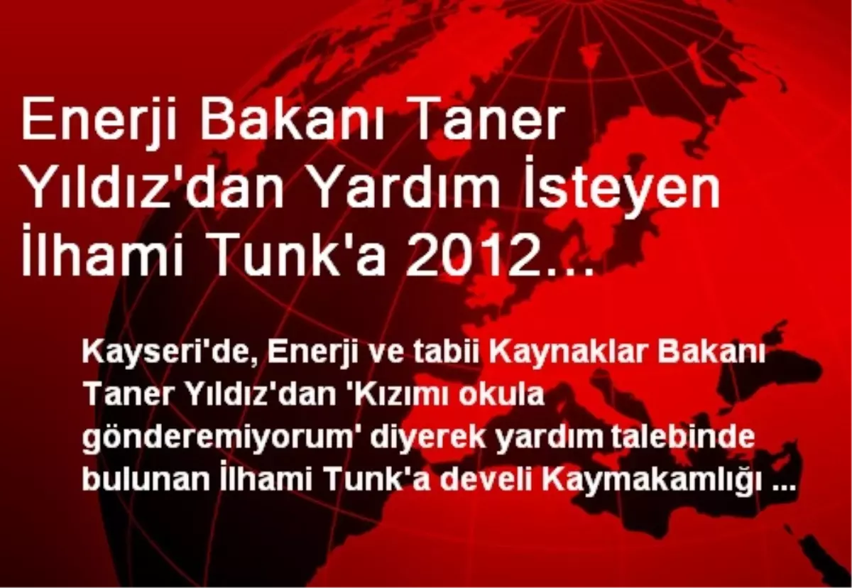 Enerji Bakanı Taner Yıldız\'dan Yardım İsteyen İlhami Tunk\'a 2012 Yılından Bu Yana Yardım Yapılıyor