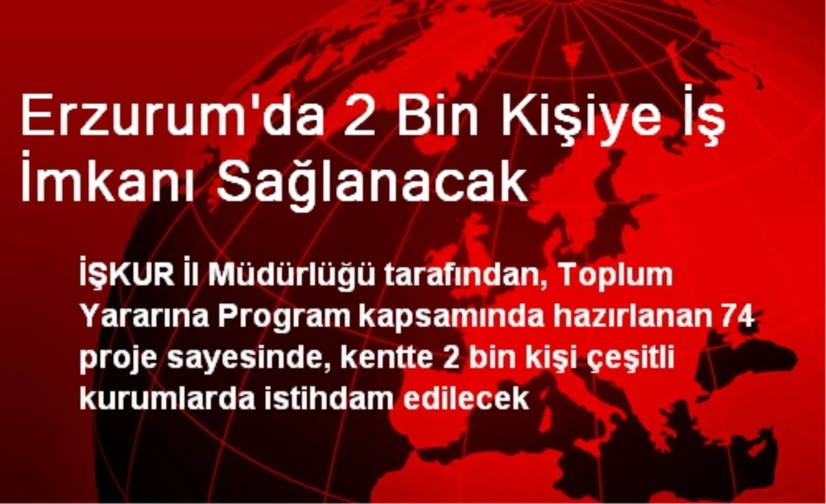 Erzurum\'da 2 Bin Kişiye İş İmkanı Sağlanacak