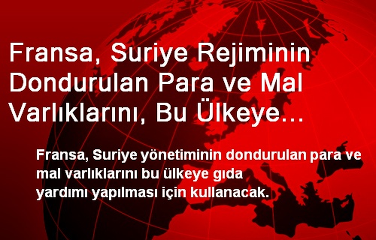 Fransa, Suriye Rejiminin Dondurulan Para ve Mal Varlıklarını, Bu Ülkeye Gıda Yardımı Yapılması İçin...