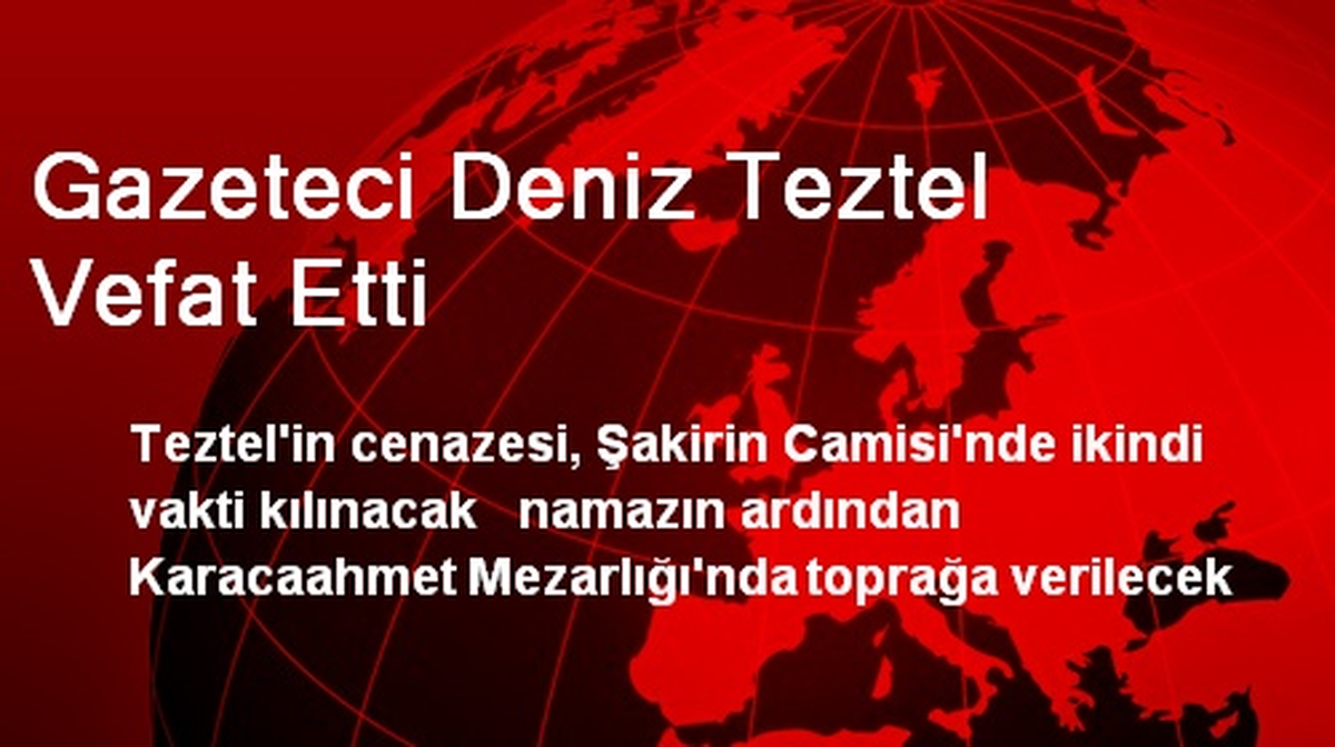 Gazeteci Deniz Teztel Vefat Etti