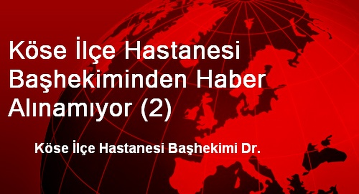 Köse İlçe Hastanesi Başhekiminden Haber Alınamıyor (2)