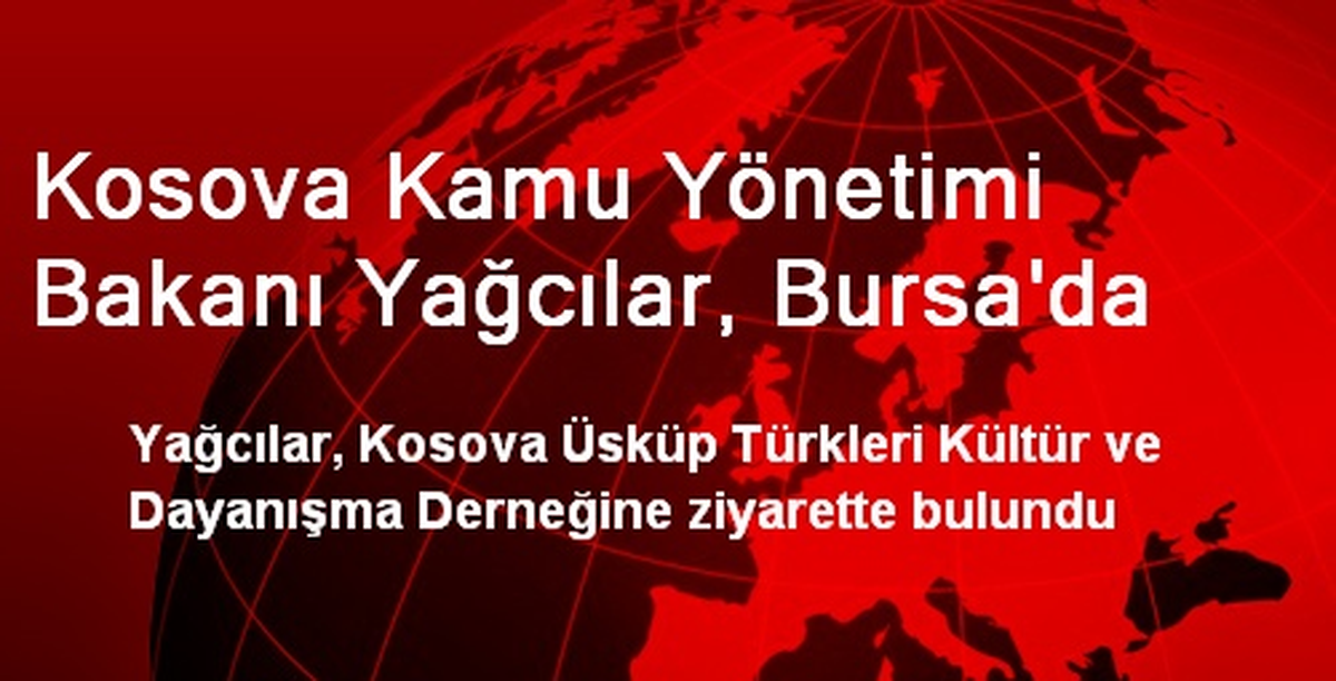 Kosova Kamu Yönetimi Bakanı Yağcılar, Bursa\'da