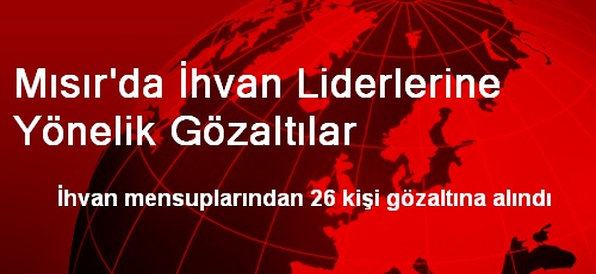Mısır\'da İhvan Liderlerine Yönelik Gözaltılar