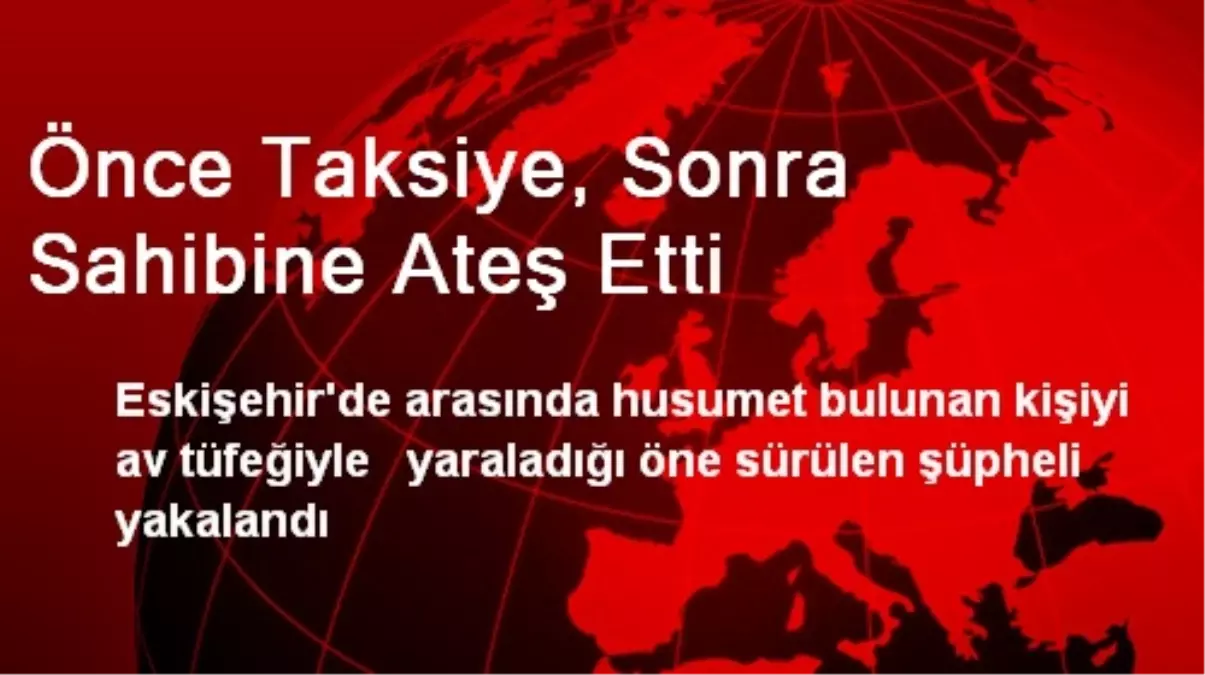 Önce Taksiye, Sonra Sahibine Ateş Etti