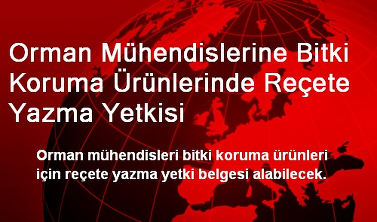Orman Mühendislerine Bitki Koruma Ürünlerinde Reçete Yazma Yetkisi