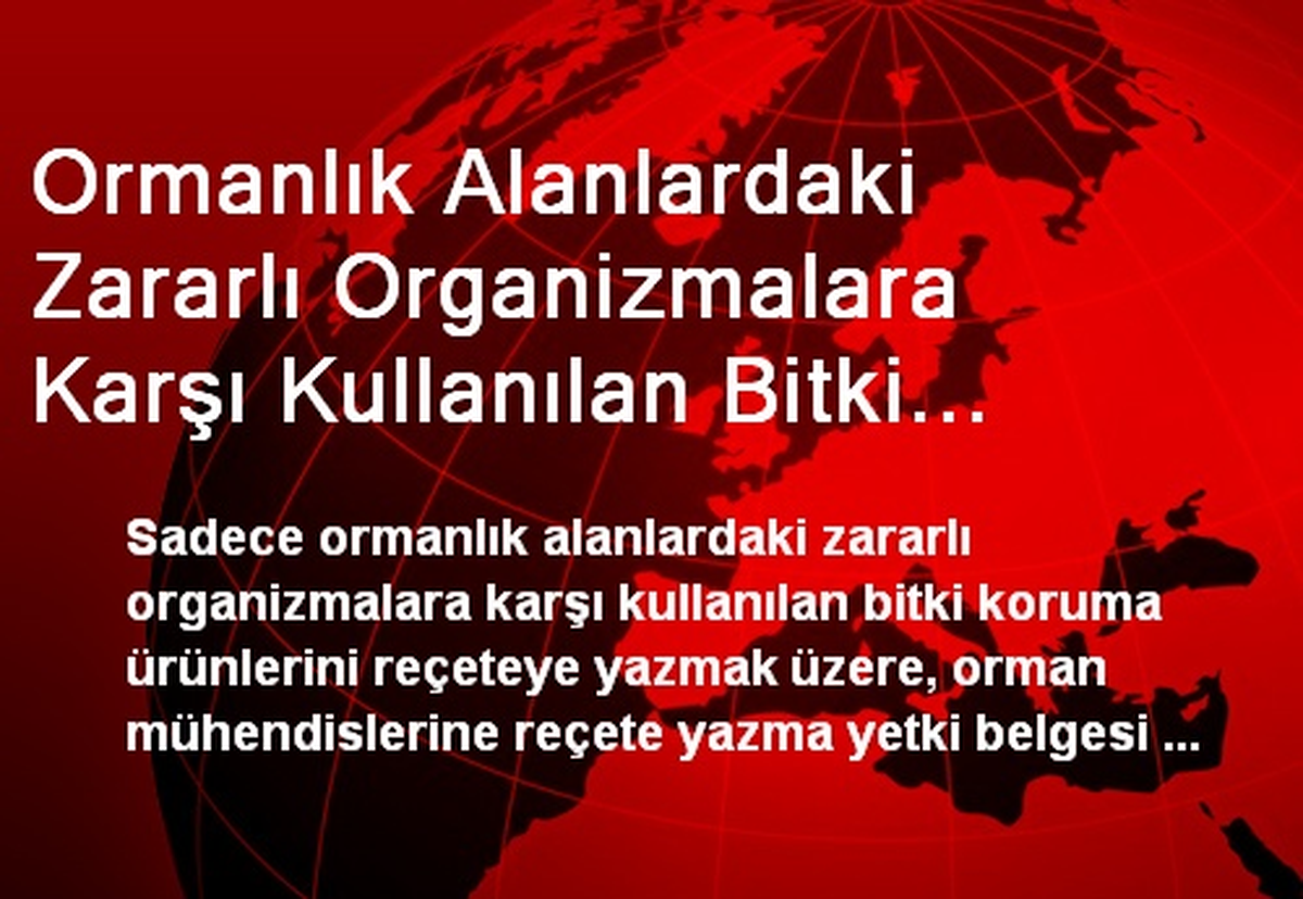 Ormanlık Alanlardaki Zararlı Organizmalara Karşı Kullanılan Bitki Koruma Ürünlerini Orman...