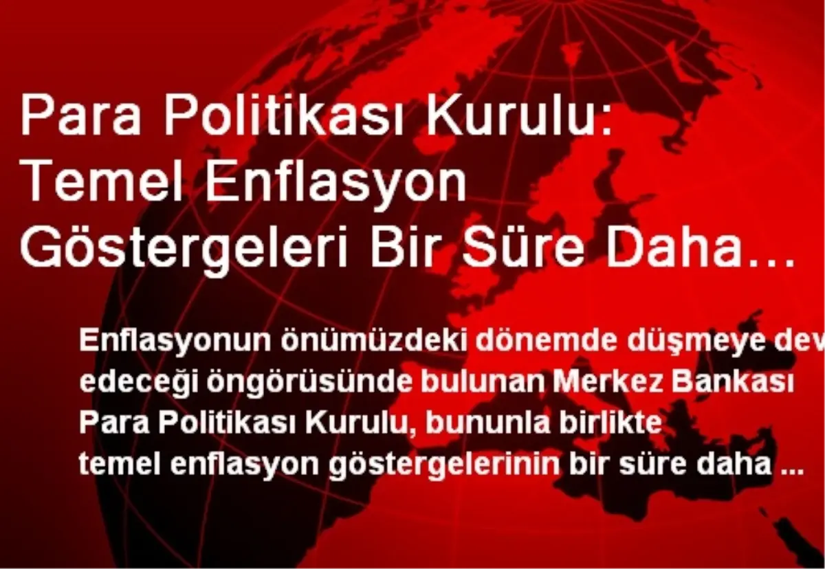 Para Politikası Kurulu: Temel Enflasyon Göstergeleri Bir Süre Daha Hedefin Üzerinde Seyredecek