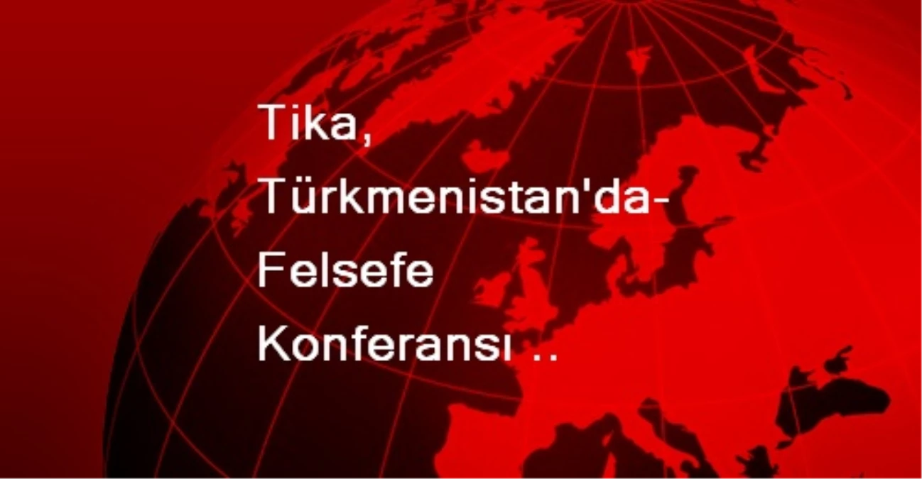 Tika, Türkmenistan\'da Felsefe Konferansı Düzenledi