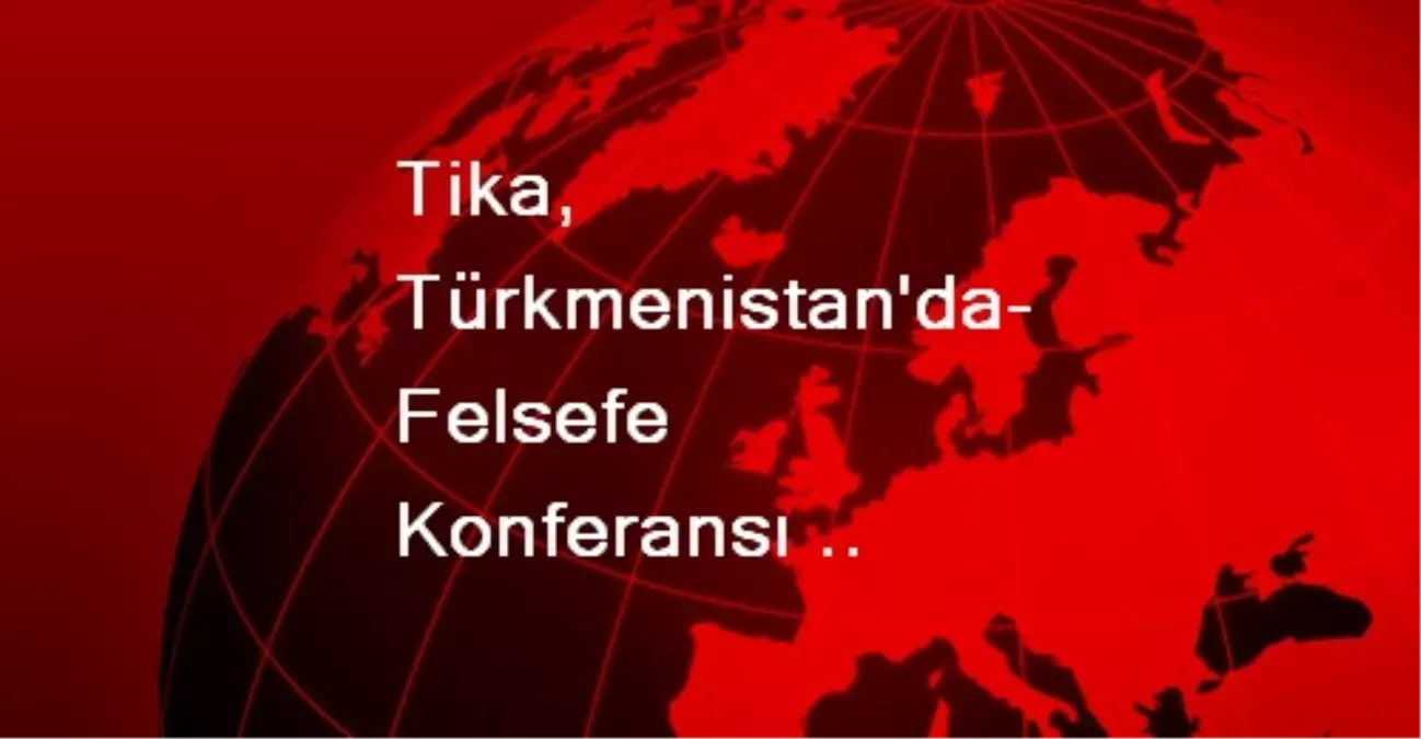 Tika, Türkmenistan\'da Felsefe Konferansı Düzenledi