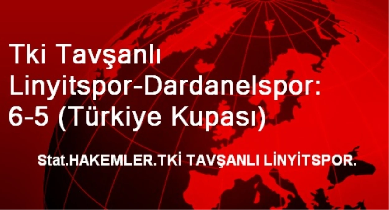 Tki Tavşanlı Linyitspor-Dardanelspor: 6-5 (Türkiye Kupası)