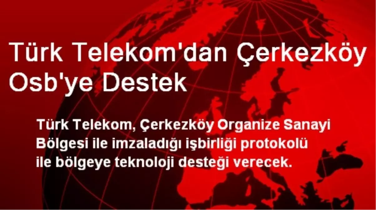 Türk Telekom\'dan Çerkezköy Osb\'ye Destek