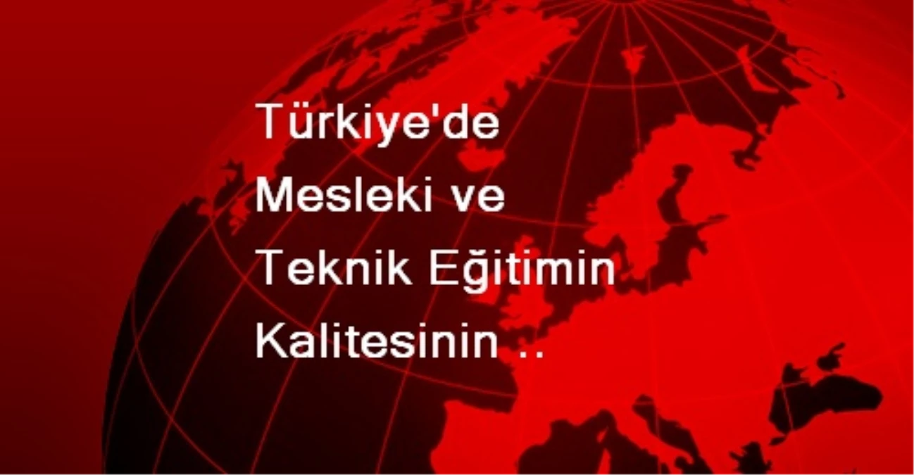 Türkiye\'de Mesleki ve Teknik Eğitimin Kalitesinin Geliştirilmesi Projesi