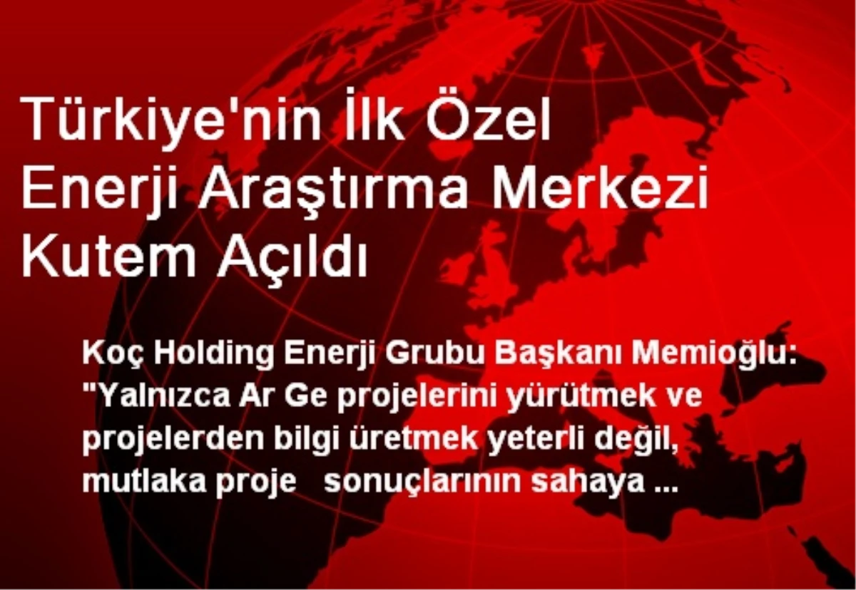 Türkiye\'nin İlk Özel Enerji Araştırma Merkezi Kutem Açıldı