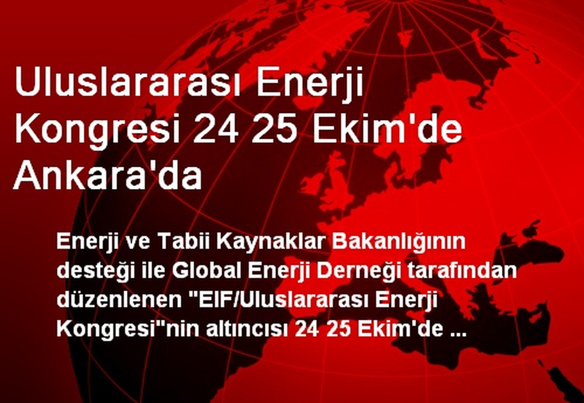 Uluslararası Enerji Kongresi 24 25 Ekim\'de Ankara\'da