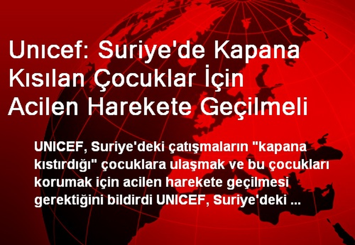 Unıcef: Suriye\'de Kapana Kısılan Çocuklar İçin Acilen Harekete Geçilmeli