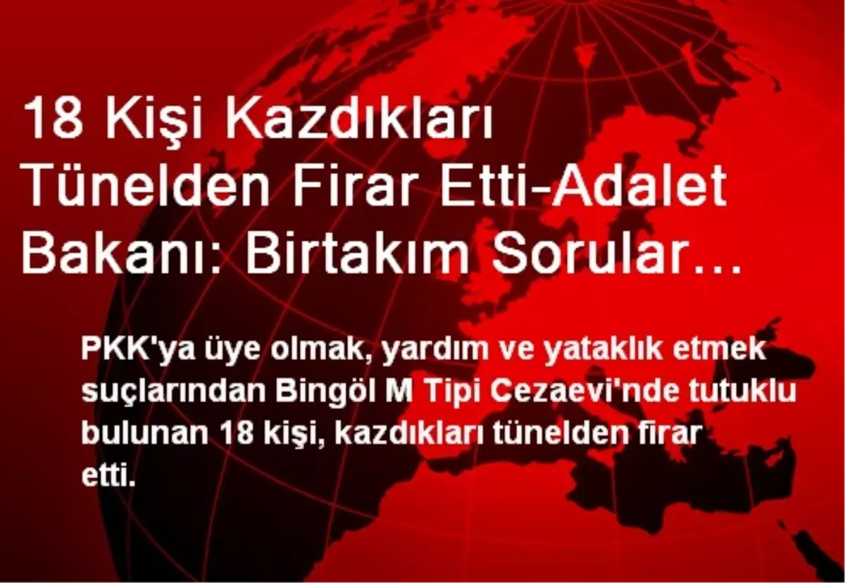 18 Kişi Kazdıkları Tünelden Firar Etti-Adalet Bakanı: Birtakım Sorular Var