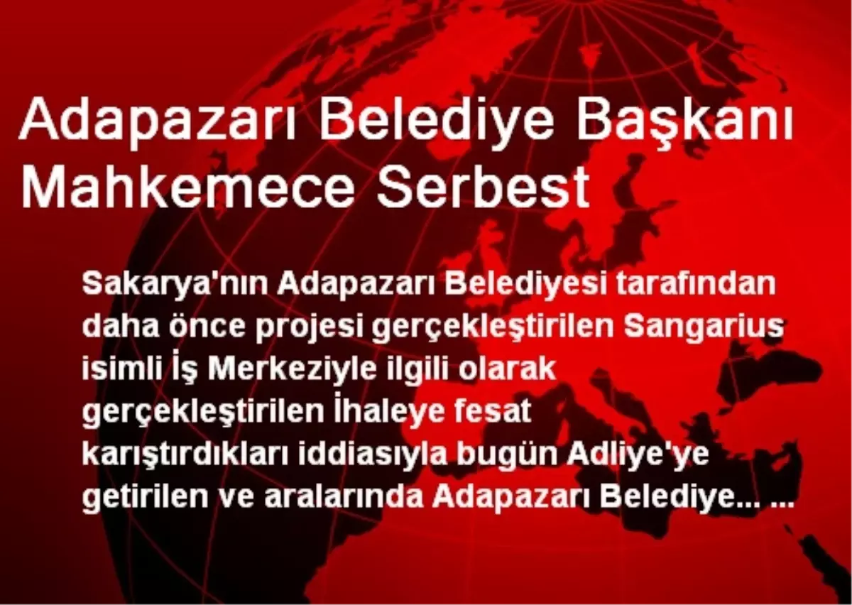 Adapazarı Belediye Başkanı Mahkemece Serbest