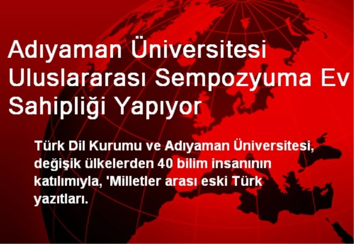 Adıyaman Üniversitesi Uluslararası Sempozyuma Ev Sahipliği Yapıyor