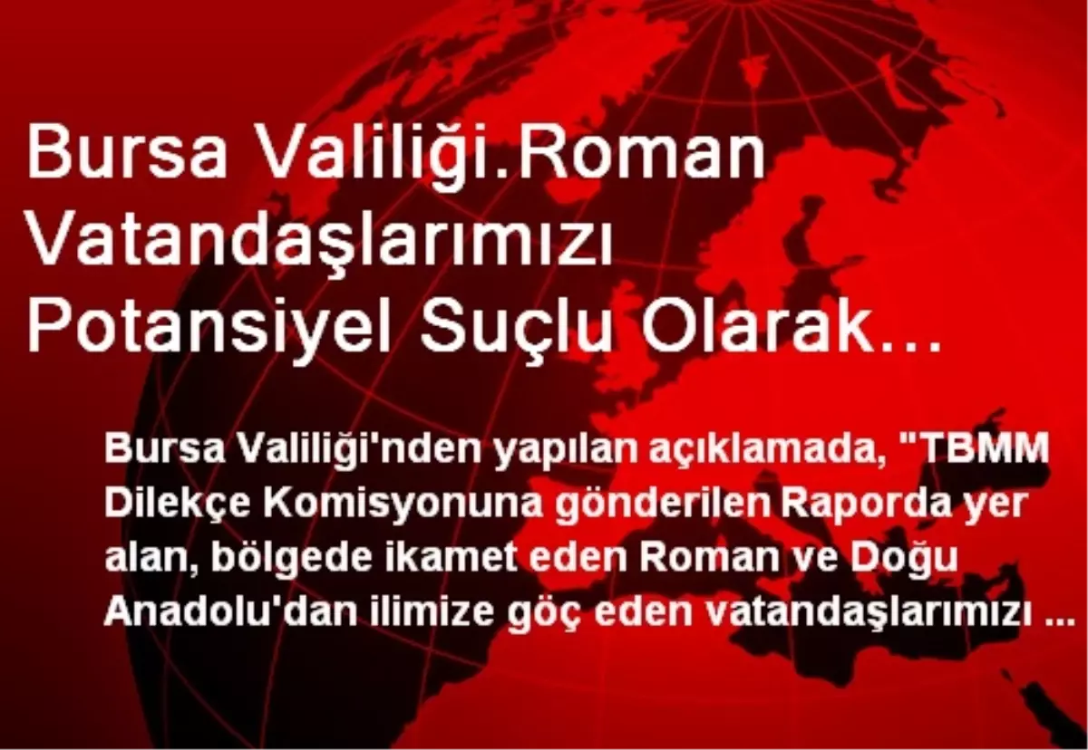 Bursa Valiliği.Roman Vatandaşlarımızı Potansiyel Suçlu Olarak Gösteren İfadeler Amacını Çok...