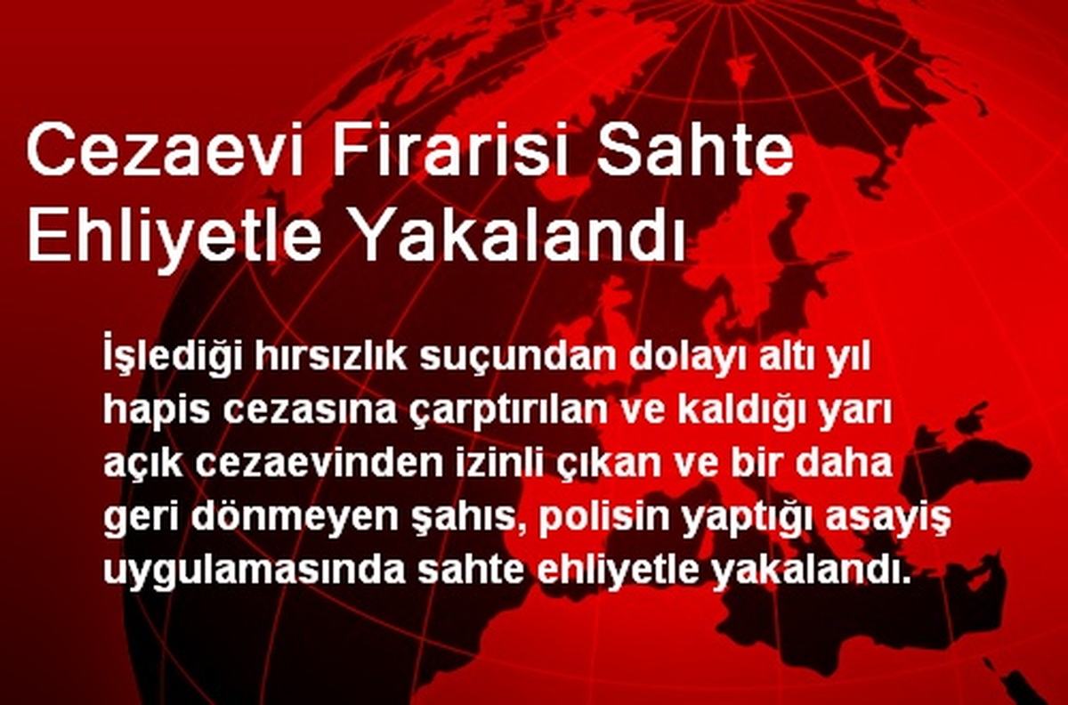 Cezaevi Firarisi Sahte Ehliyetle Yakalandı