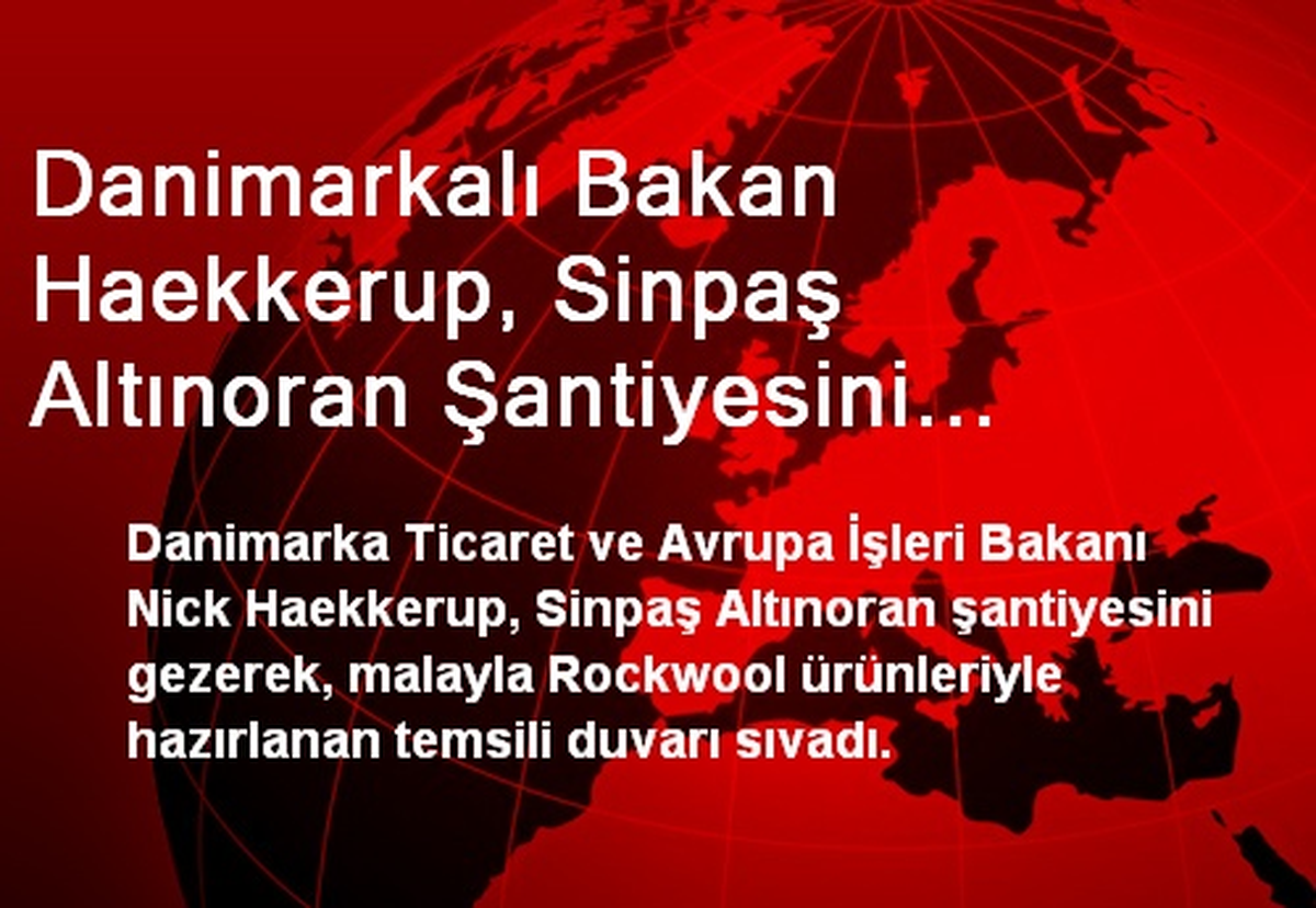 Danimarkalı Bakan, Sinpaş Altınoran Şantiyesini Gezdi