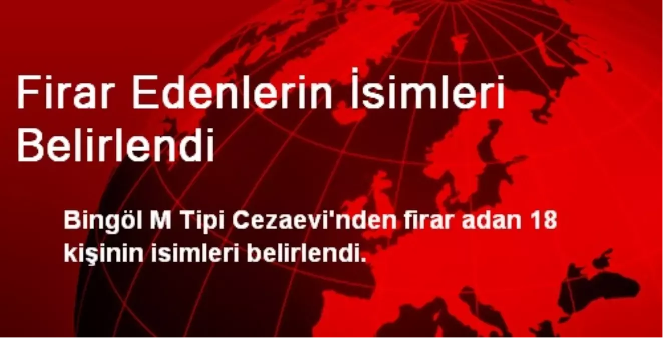 Firar Edenlerin İsimleri Belirlendi