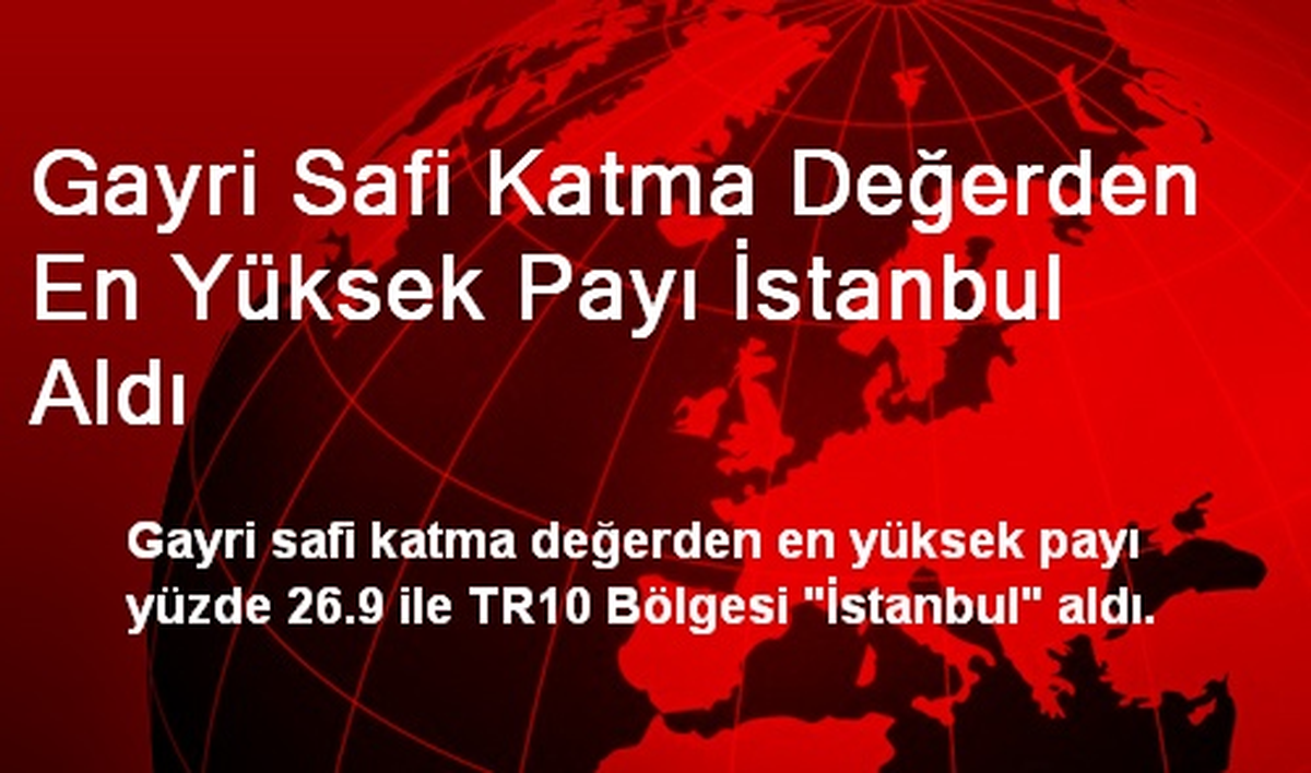 Gayri Safi Katma Değerden En Yüksek Payı İstanbul Aldı