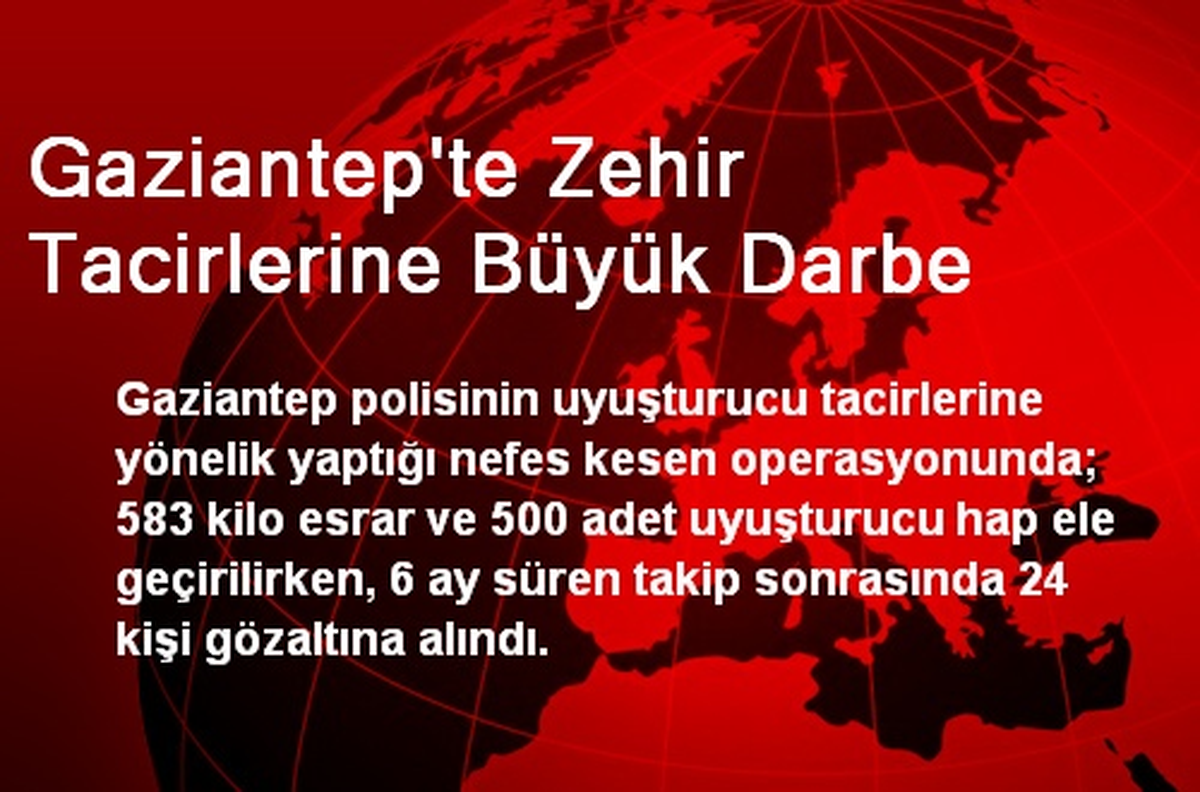 Gaziantep\'te Zehir Tacirlerine Büyük Darbe