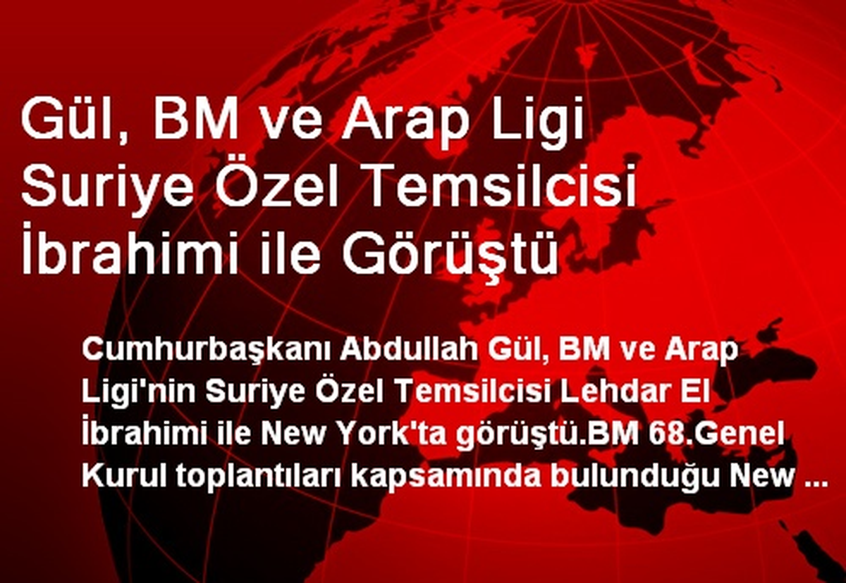 Gül, BM ve Arap Ligi Suriye Özel Temsilcisi İbrahimi ile Görüştü