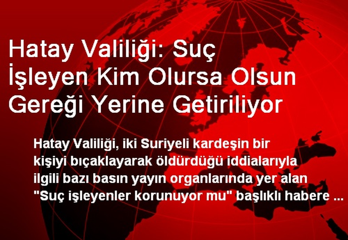 Hatay Valiliği: Suç İşleyen Kim Olursa Olsun Gereği Yerine Getiriliyor
