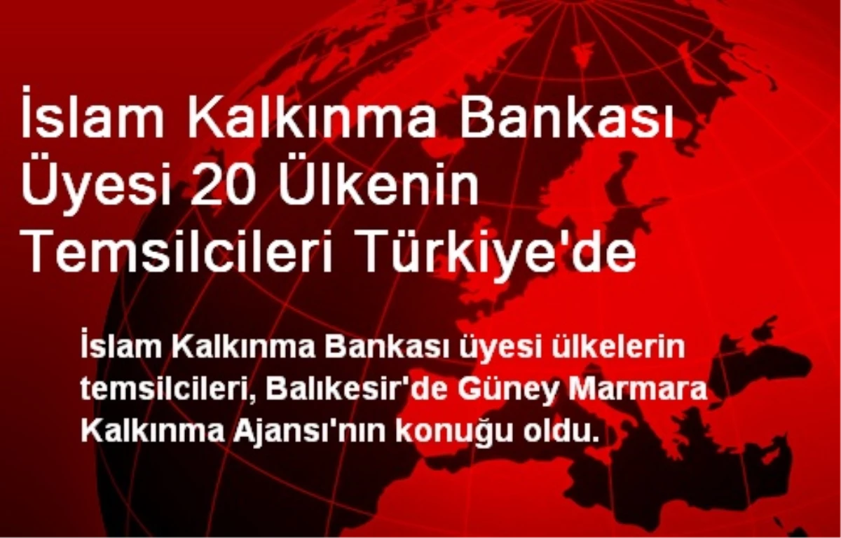 İslam Kalkınma Bankası Üyesi 20 Ülkenin Temsilcileri Türkiye\'de