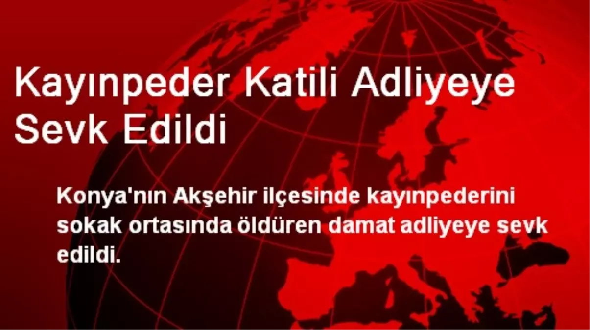 Kayınpeder Katili Adliyeye Sevk Edildi